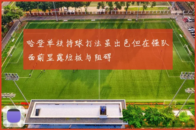 哈登单核持球打法虽出色但在强队面前显露短板与阻碍